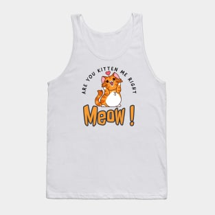 Are you kitten me right meow Tank Top